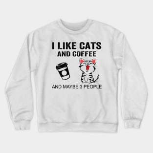 I Like Cats And Coffee And Maybe 3 People Shirt Funny Cats Coffee Gifts Crewneck Sweatshirt